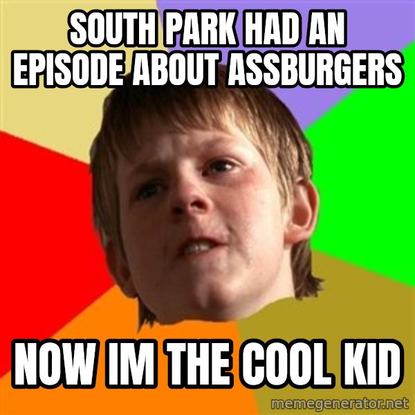 Angry School Boy meme: South park had an episode about assburgers / now im the cool kid