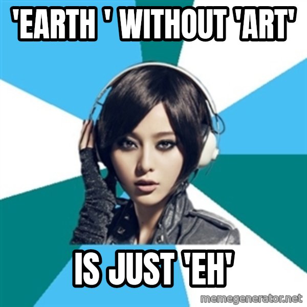 Crafty Interpreter meme: 'Earth ' without 'ART' / IS JUST 'EH'