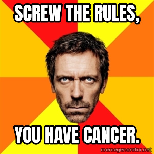 Diagnostic House meme: Screw the rules, / You have cancer.