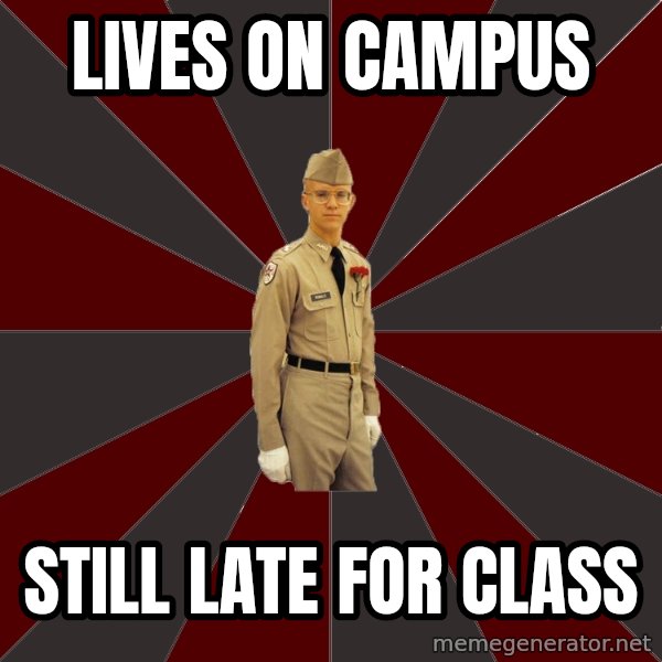 Stereotypical Corps Guy meme: Lives on Campus / Still late for class