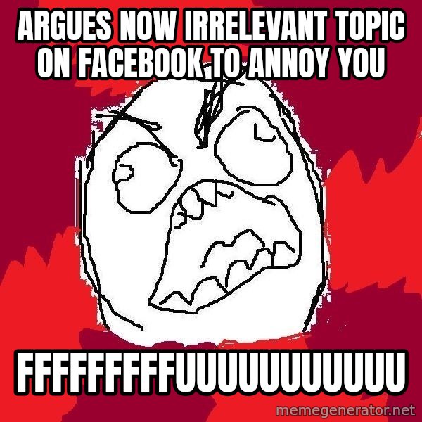 Rage FU meme: argues now irrelevant topic on facebook to annoy you / fffffffffuuuuuuuuuuu