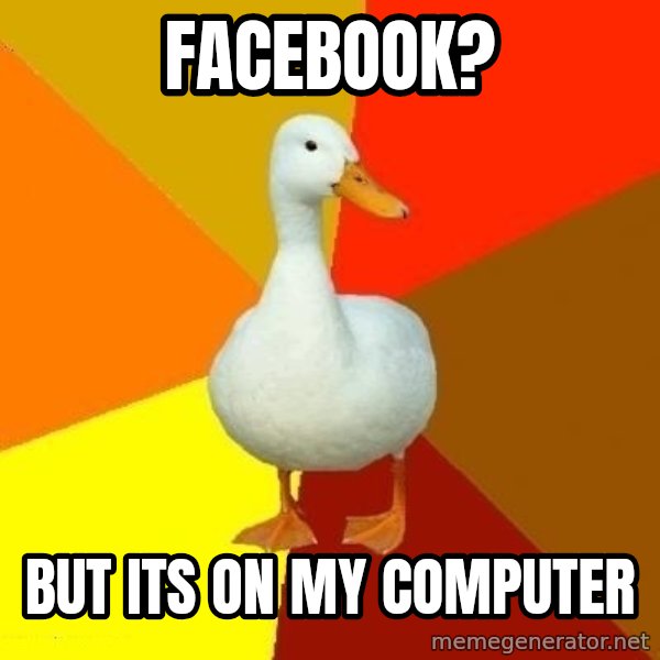 Technologically Impaired Duck meme: Facebook? / but its on my computer
