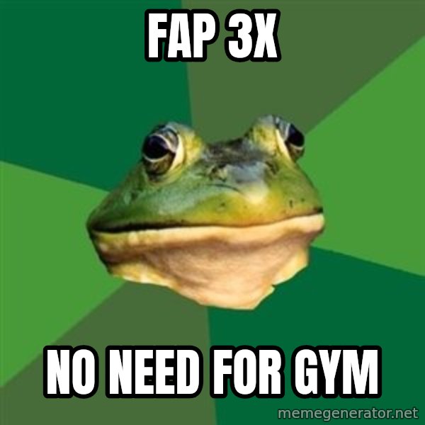 Foul Bachelor Frog meme: Fap 3x / No need for gym