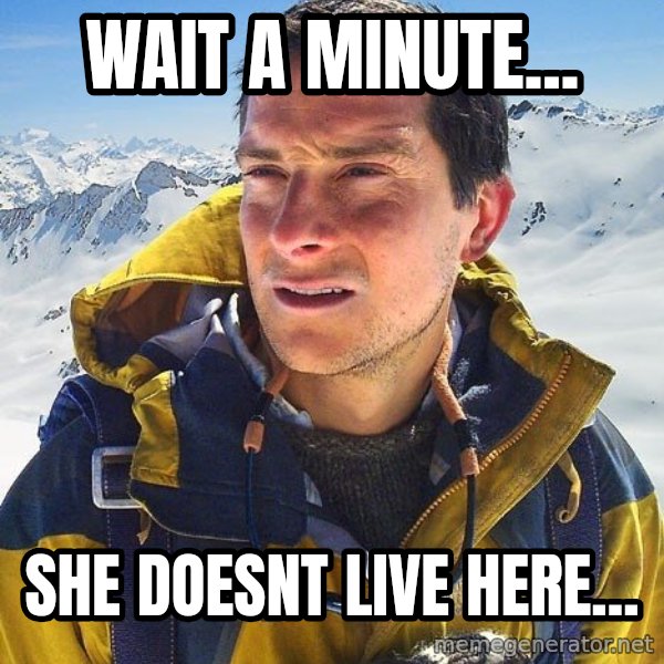 Bear Grylls Loneliness meme: Wait a minute... / She doesnt live here...