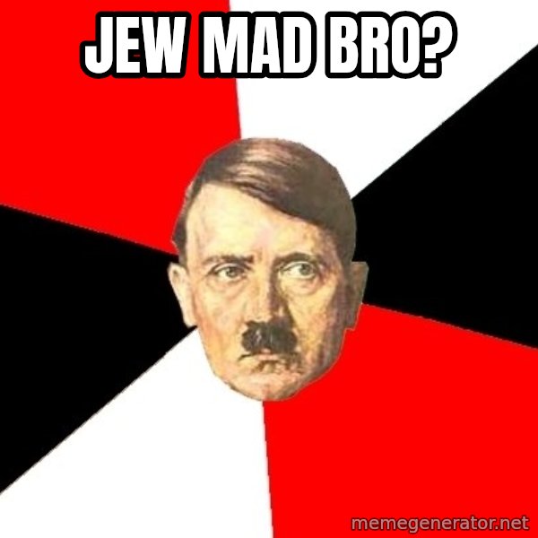 Advice Hitler meme: jew mad bro?