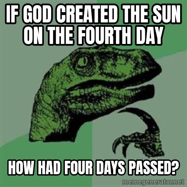 Philosoraptor meme: IF GOD CREATED THE SUN ON THE FOURTH DAY / HOW HAD FOUR DAYS PASSED?