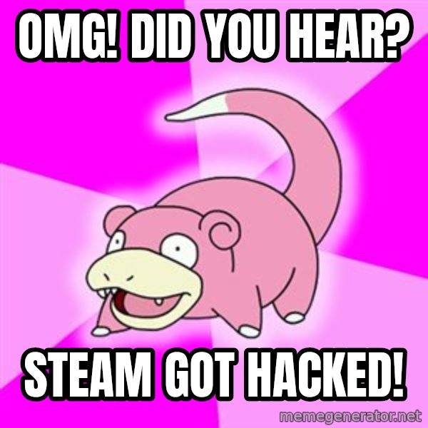 Slowpoke meme: OMG! did you hear? / steam got hacked!