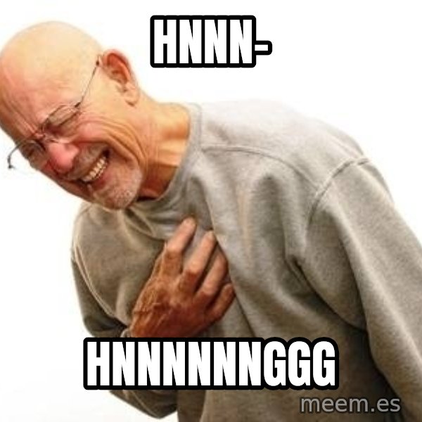 Old Man Heart Attack meme: Hnnn- / Hnnnnnnggg