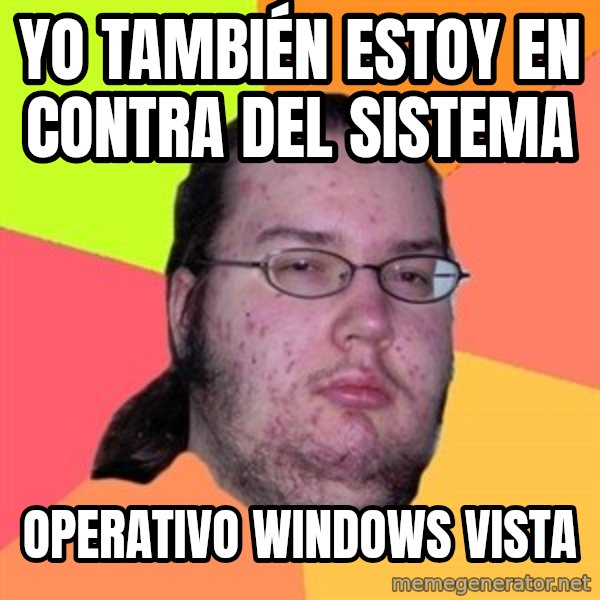 Butthurt Dweller meme: yo también estoy en contra del sistema / operativo windows vista