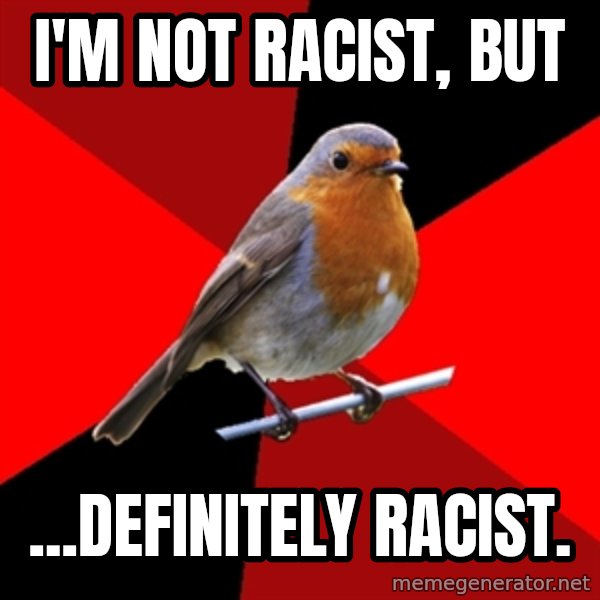 Retail Robin meme: I'm not racist, but / ...definitely racist.