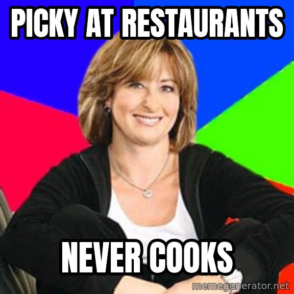 Sheltering Suburban Mom meme: Picky at restaurants / never cooks