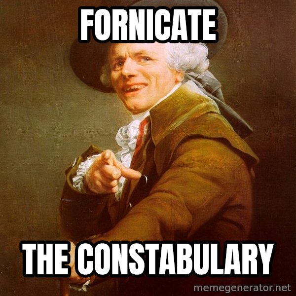 Joseph Ducreux meme: Fornicate / The constabulary