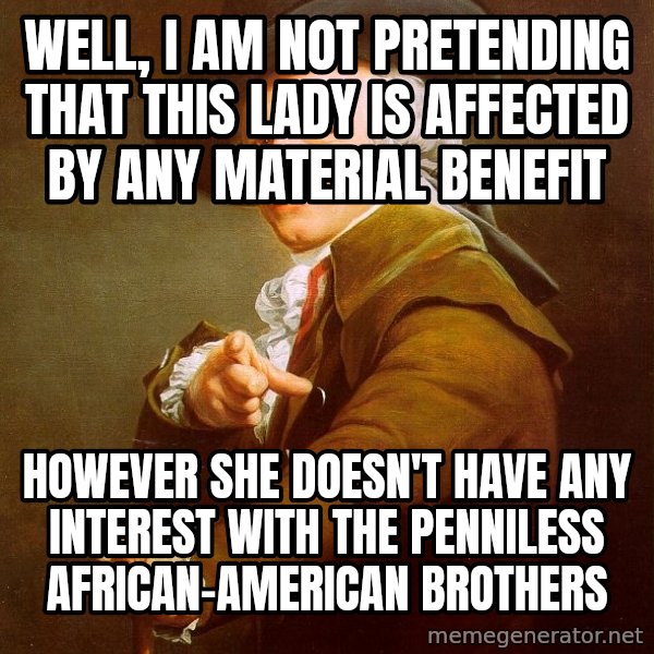 Joseph Ducreux meme: well, i am not pretending that this lady is affected by any material benefit / however she doesn't have any interest with the penniless african-american brothers