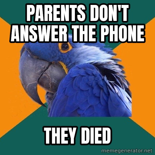 Paranoid Parrot meme: PARENTS DON'T ANSWER THE PHONE / they died