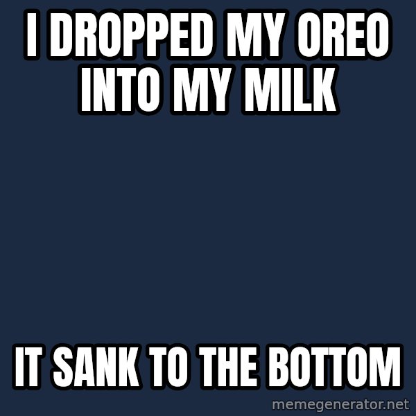 First World Problems meme: I dropped my oreo into my milk / It sank to the bottom