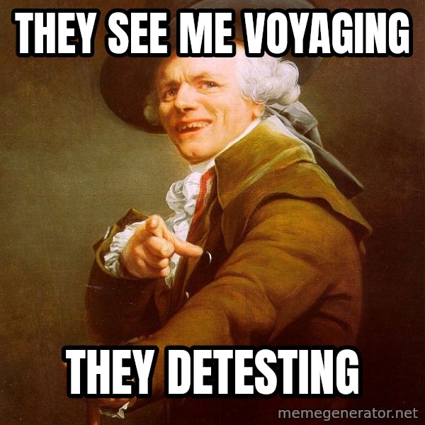 Joseph Ducreux meme: THEY SEE ME VOYAGING / THEY DETESTING