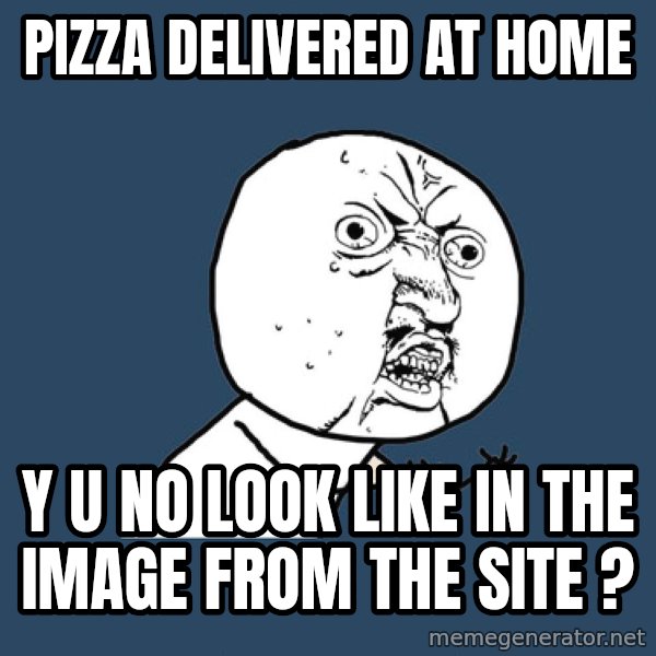 Y U No meme: Pizza delivered at home / Y U NO LOOK LIKE IN THE IMAGE FROM THE SITE ?