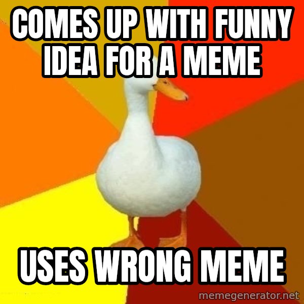 Technologically Impaired Duck meme: Comes up with funny idea for a meme / uses wrong meme