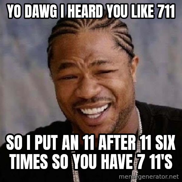 Yo Dawg meme: yo dawg i heard you like 711 / so i put an 11 after 11 six times so you have 7 11's