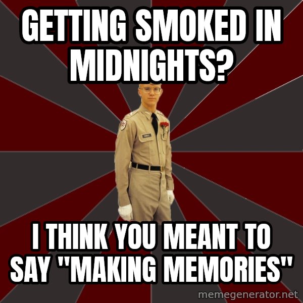 Stereotypical Corps Guy meme: getting Smoked in midnights? / i think you meant to say "making memories"