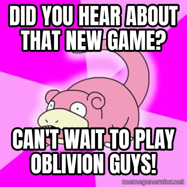 Slowpoke meme: Did you hear about that new game? / Can't wait to play oblivion guys!