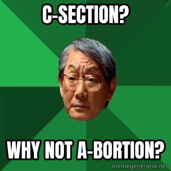 High Expectations Asian Father meme: C-SECTION? / WHY NOT A-BORTION?