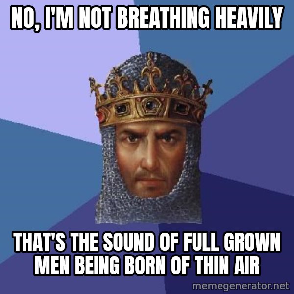Age Of Empires meme: No, I'm not breathing heavily / that's the sound of full grown men being born of thin air