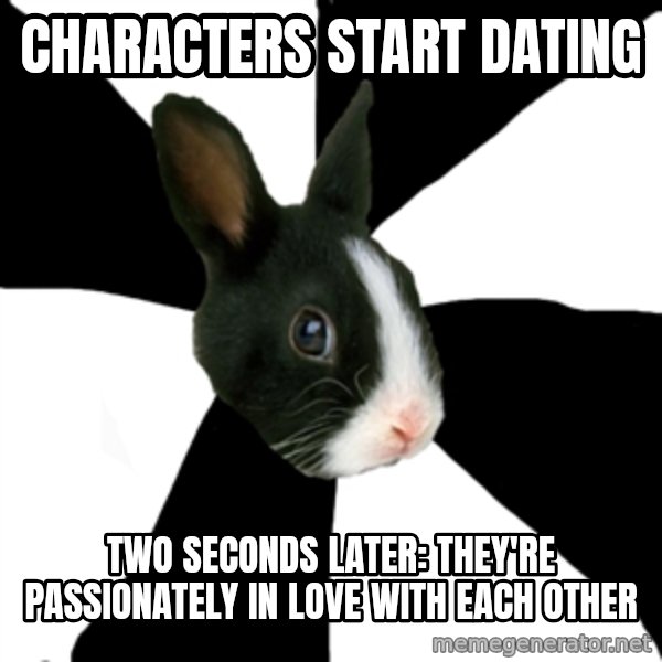 Roleplaying Rabbit meme: characters start dating / two seconds later: they're PASSIONATELY in love with each other