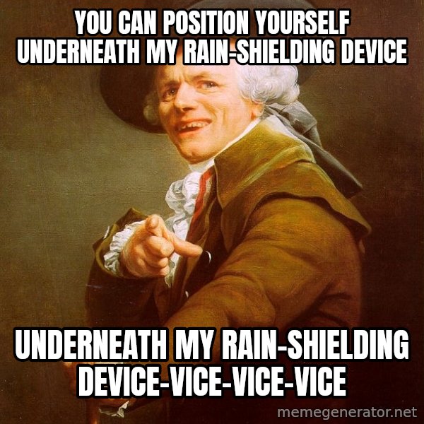 Joseph Ducreux meme: YOU CAN POSITION YOURSELF UNDERNEATH MY RAIN-SHIELDING DEVICE / UNDERNEATH MY RAIN-SHIELDING DEVICE-VICE-VICE-VICE