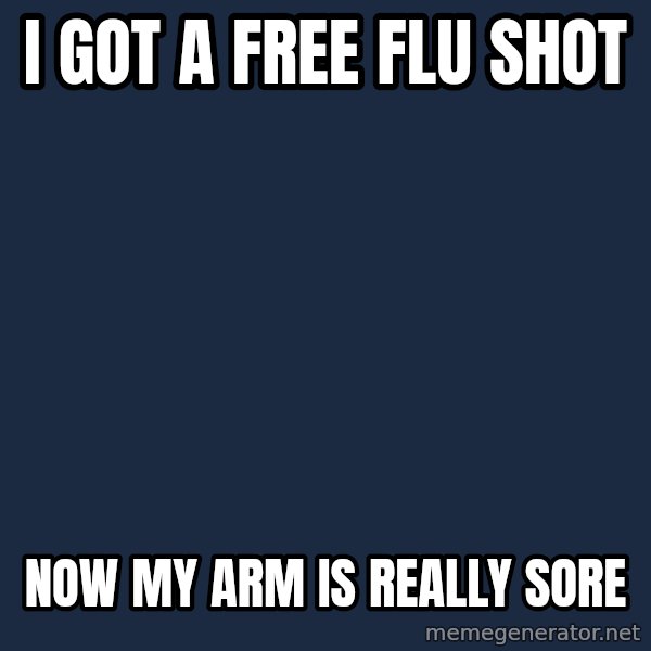 First World Problems meme: I GOT A FREE FLU SHOT / NOW MY ARM IS REALLY SORE