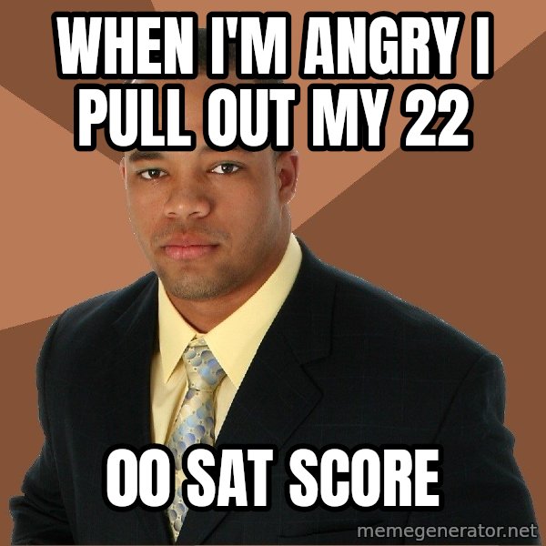 Successful Black Man meme: when i'm angry i pull out my 22 / 00 sat score