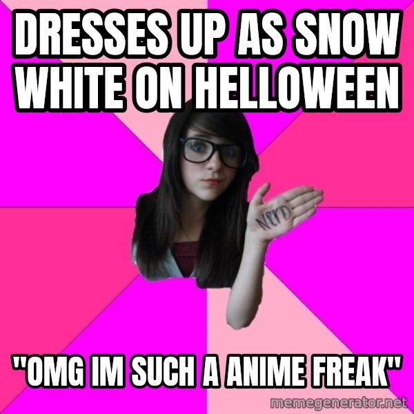 Idiot Nerd Girl meme: dresses up as snow white on helloween / "omg im such a anime freak"