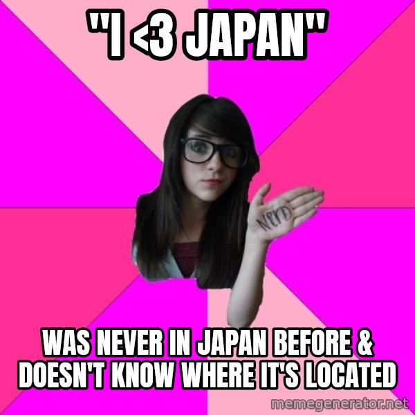 Idiot Nerd Girl meme: "i <3 japan" / was never in japan before & doesn't know where it's located