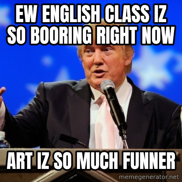 Annoying Facebook Girl meme: ew english class iz so booring right now / art iz so much funner
