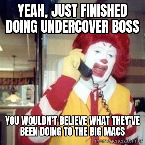 Ronald Mcdonald Call meme: Yeah, just finished doing Undercover boss / you wouldn't believe what they've been doing to the big macs