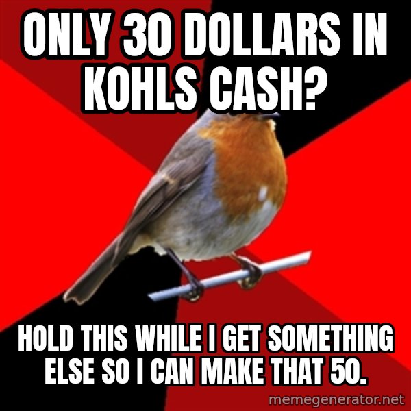 Retail Robin meme: only 30 dollars in Kohls cash? / hold this while i get something else so i can make that 50.