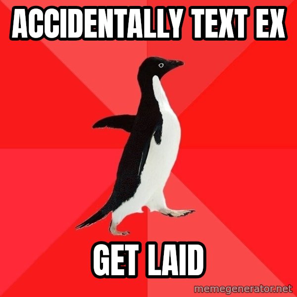 Socially Awesome Penguin meme: accidentally text ex / get laid