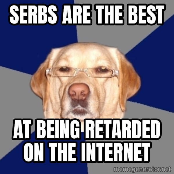 Racist Dog meme: serbs are the best / at being retarded on the internet