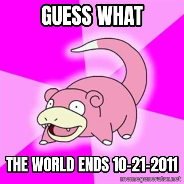 Slowpoke meme: Guess what / The world ends 10-21-2011