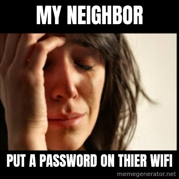 First World Problems meme: my neighbor / put a password on thier wifi