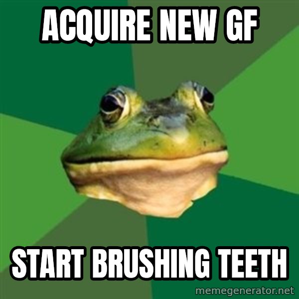 Foul Bachelor Frog meme: acquire new gf / start brushing teeth