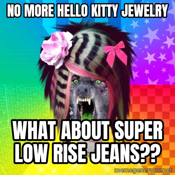 Insanity Scene Wolf meme: NO more hello kitty jewelry / what about super low rise jeans??