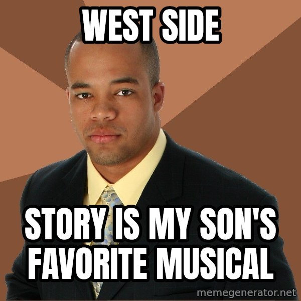 Successful Black Man meme: west side / story is my son's favorite musical