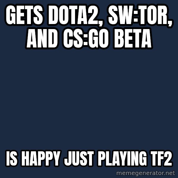 Scumbag Steve meme: Gets Dota2, Sw:tor, and Cs:Go beta / Is happy just playing Tf2