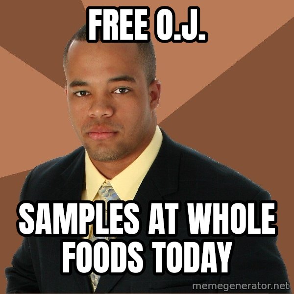 Successful Black Man meme: free O.J. / samples at whole foods today