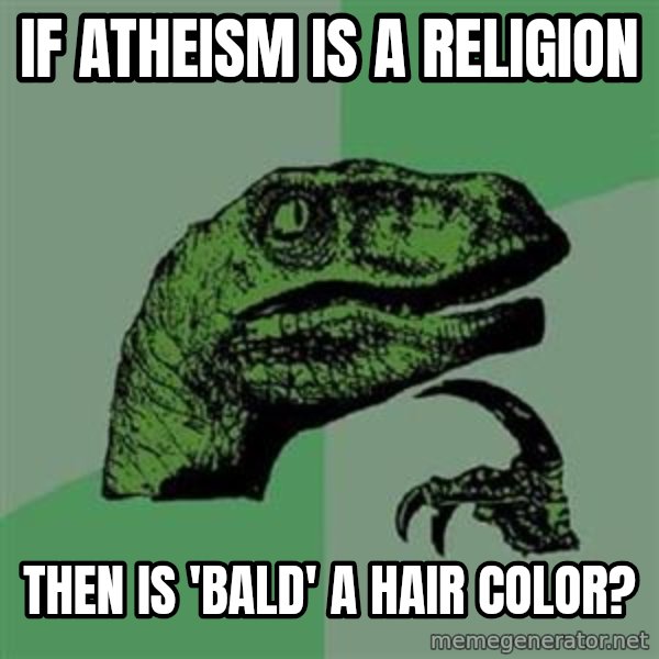Philosoraptor meme: if atheism is a religion / then is 'bald' a hair color?