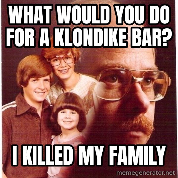 Vengeance Dad meme: what would you do for a klondike bar? / i killed my family