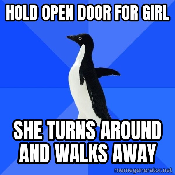 Socially Awkward Penguin meme: hold open door for girl / she turns around and walks away
