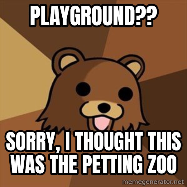 Pedobear meme: Playground?? / Sorry, i thought this was the petting zoo