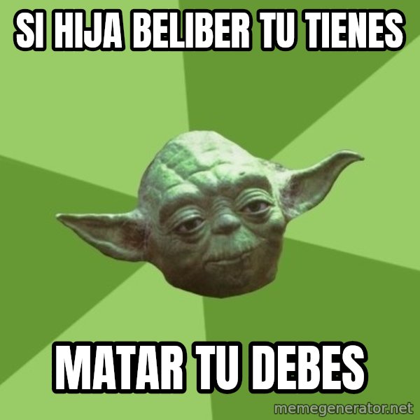 Advice Yoda Gives meme: Si hija beliber tu tienes / matar tu debes